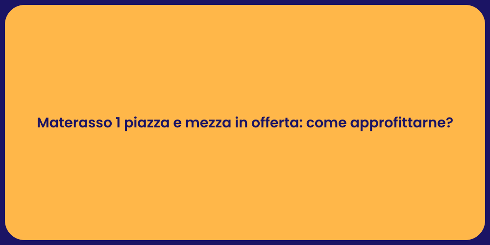 Materasso 1 piazza e mezza in offerta: come approfittarne?