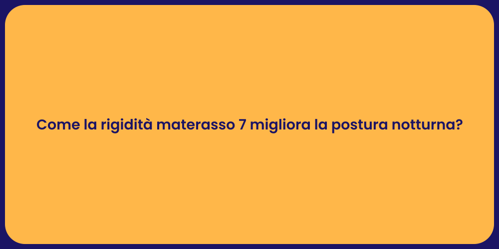 Come la rigidità materasso 7 migliora la postura notturna?
