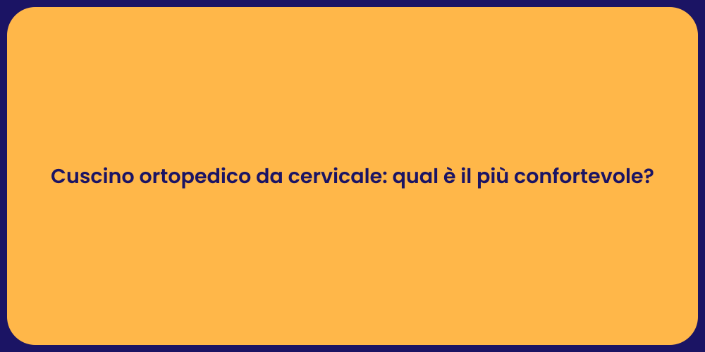 Cuscino ortopedico da cervicale: qual è il più confortevole?