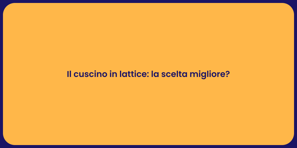 Il cuscino in lattice: la scelta migliore?
