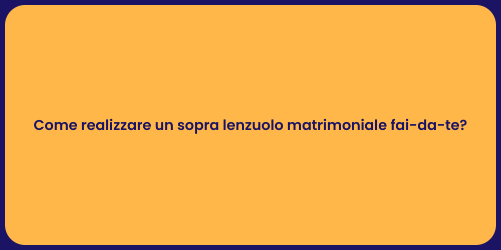 Come realizzare un sopra lenzuolo matrimoniale fai-da-te?