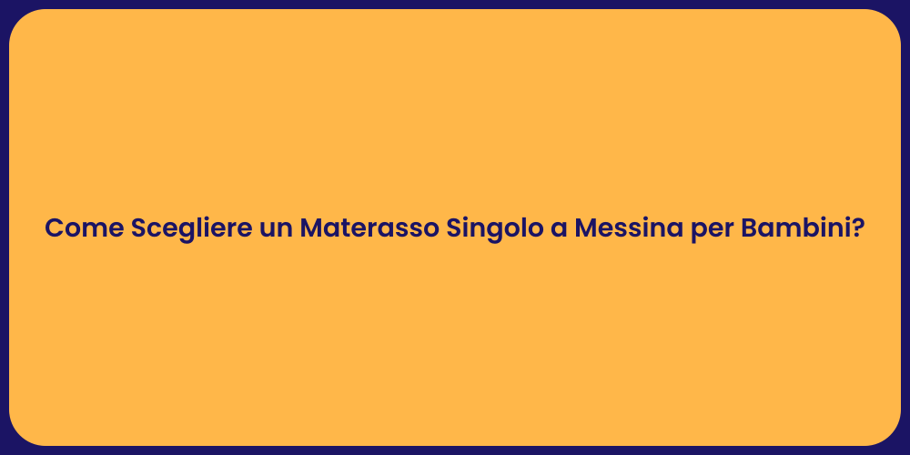 Come Scegliere un Materasso Singolo a Messina per Bambini?