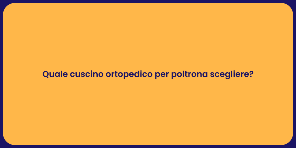 Quale cuscino ortopedico per poltrona scegliere?