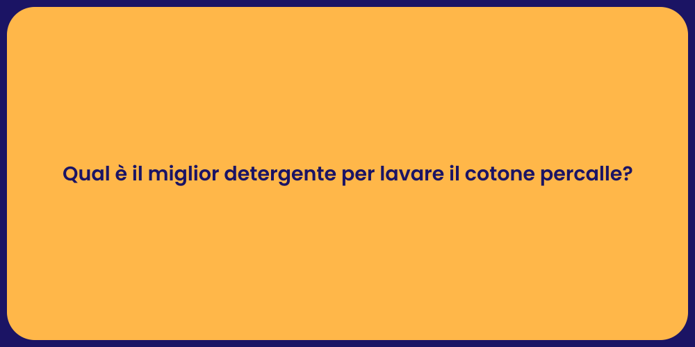 Qual è il miglior detergente per lavare il cotone percalle?