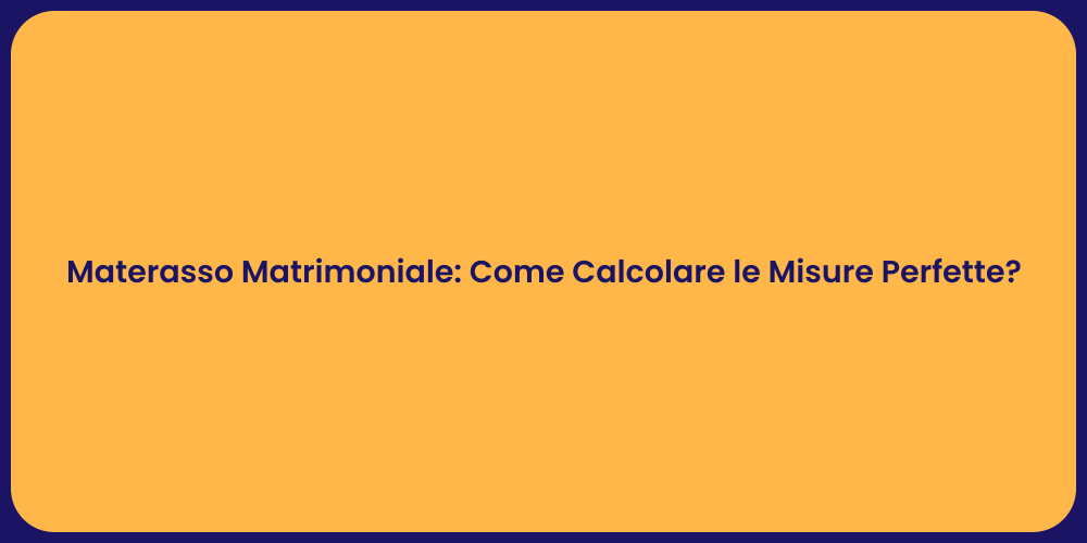 Materasso Matrimoniale: Come Calcolare le Misure Perfette?
