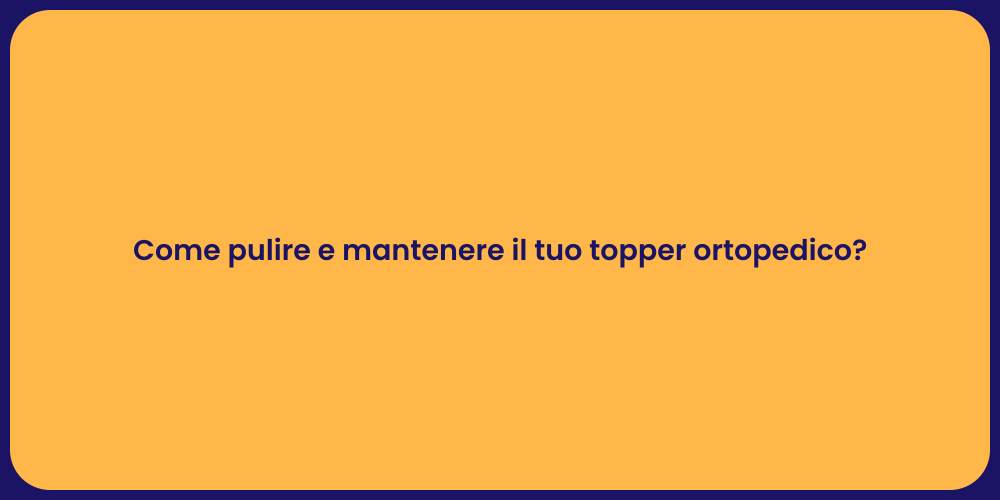 Come pulire e mantenere il tuo topper ortopedico?