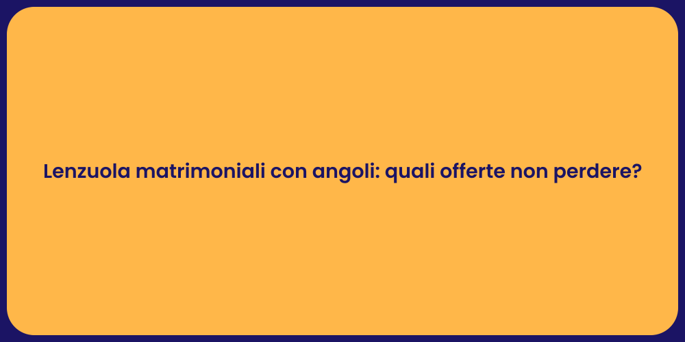 Lenzuola matrimoniali con angoli: quali offerte non perdere?