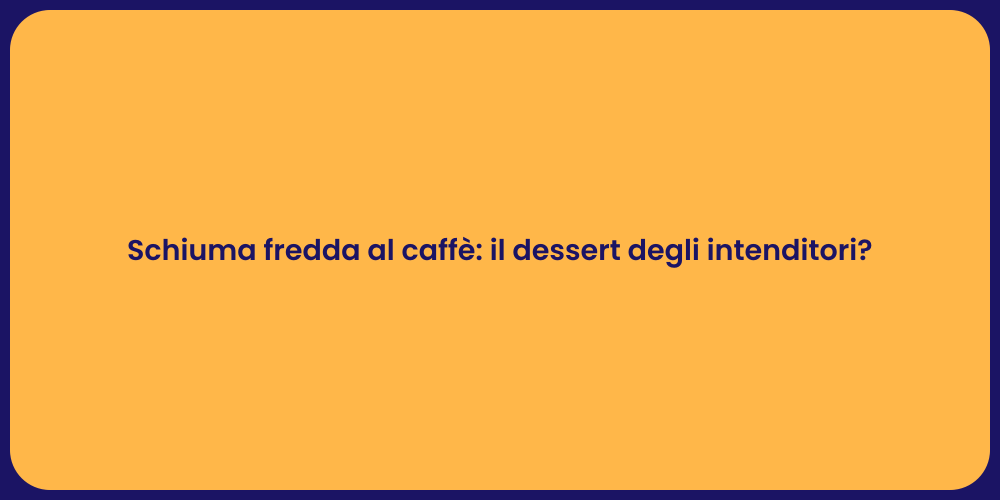 Schiuma fredda al caffè: il dessert degli intenditori?