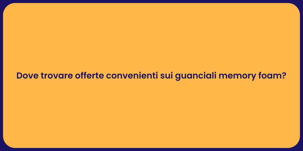 Dove trovare offerte convenienti sui guanciali memory foam?