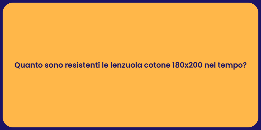 Quanto sono resistenti le lenzuola cotone 180x200 nel tempo?