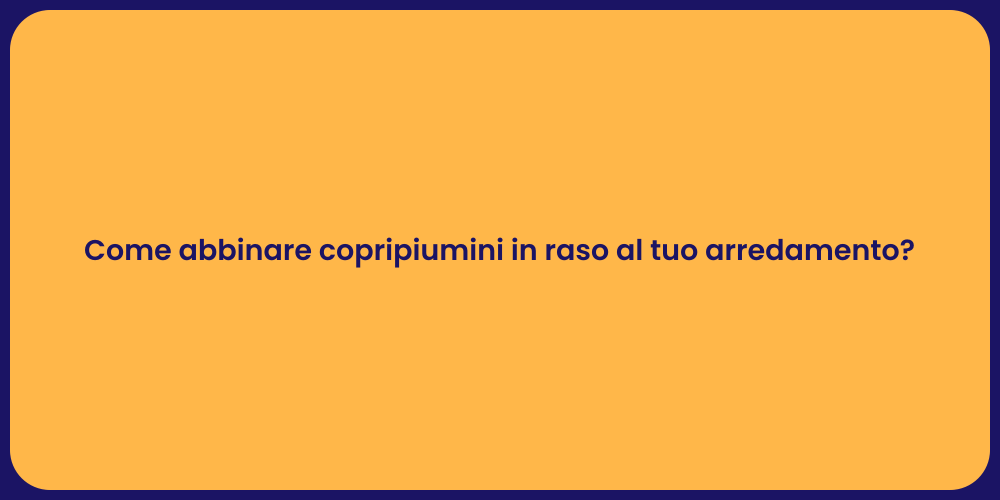 Come abbinare copripiumini in raso al tuo arredamento?