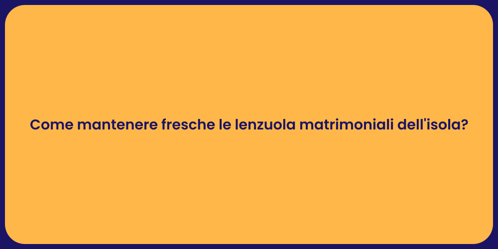 Come mantenere fresche le lenzuola matrimoniali dell'isola?
