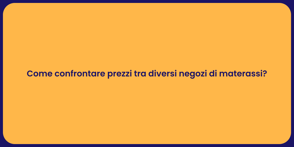 Come confrontare prezzi tra diversi negozi di materassi?