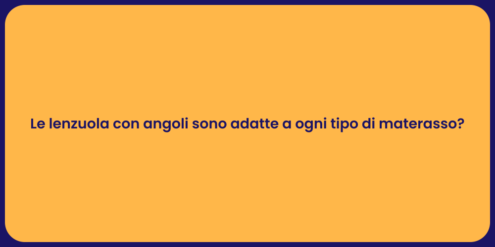 Le lenzuola con angoli sono adatte a ogni tipo di materasso?