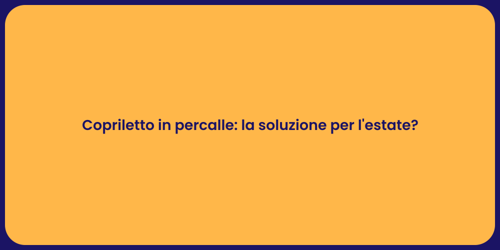 Copriletto in percalle: la soluzione per l'estate?