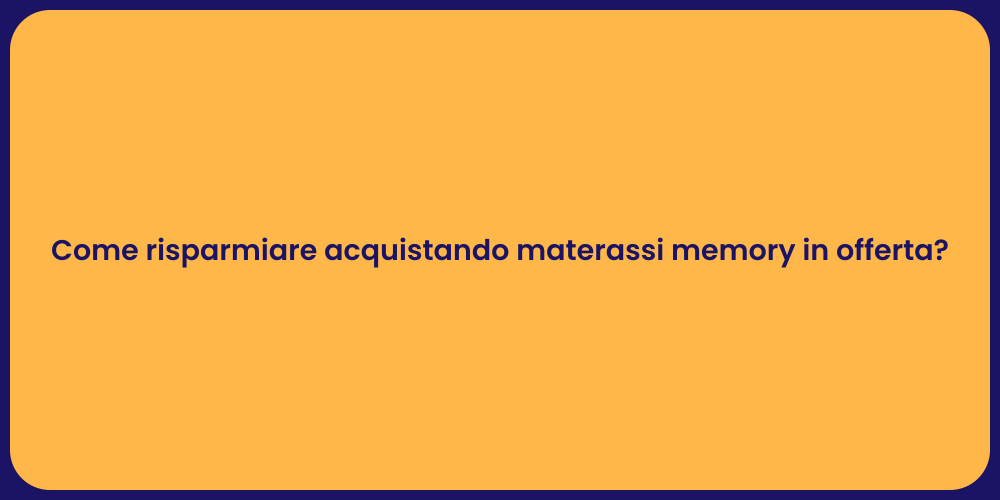 Come risparmiare acquistando materassi memory in offerta?