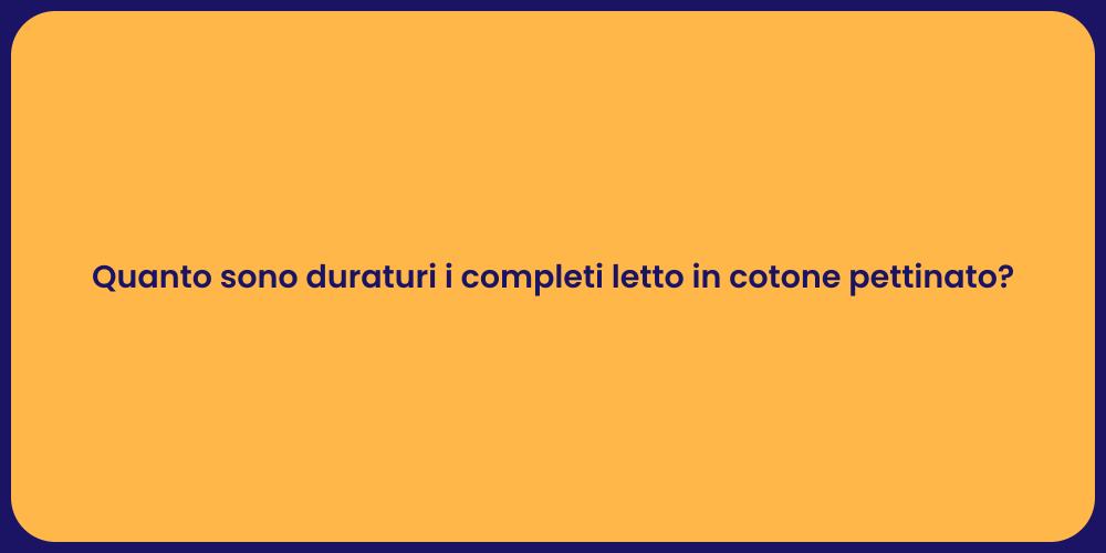 Quanto sono duraturi i completi letto in cotone pettinato?