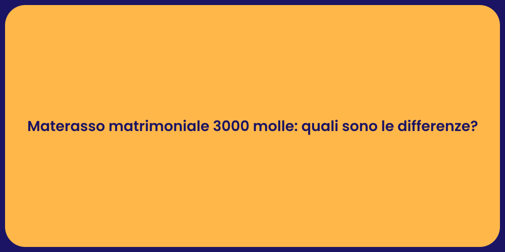 Materasso matrimoniale 3000 molle: quali sono le differenze?