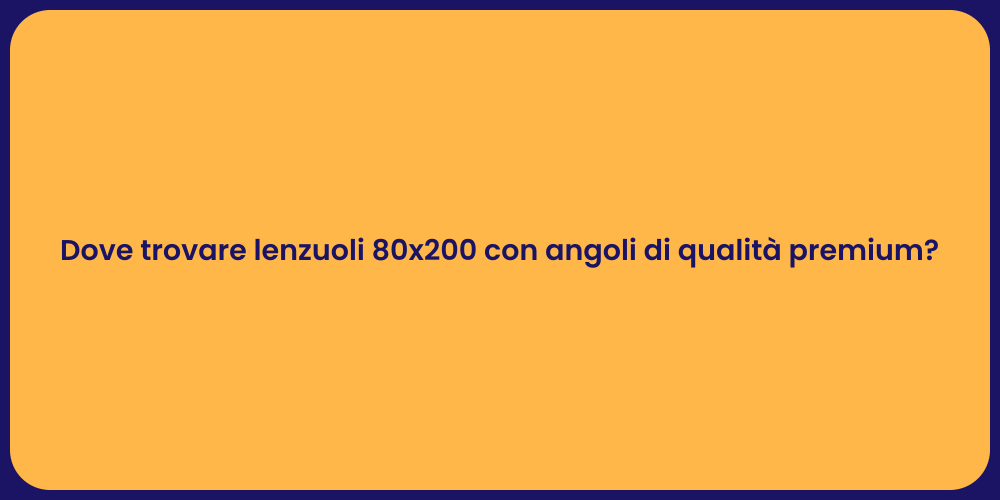 Dove trovare lenzuoli 80x200 con angoli di qualità premium?