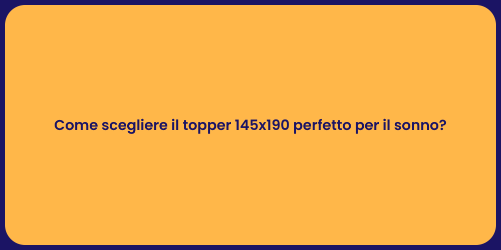 Come scegliere il topper 145x190 perfetto per il sonno?