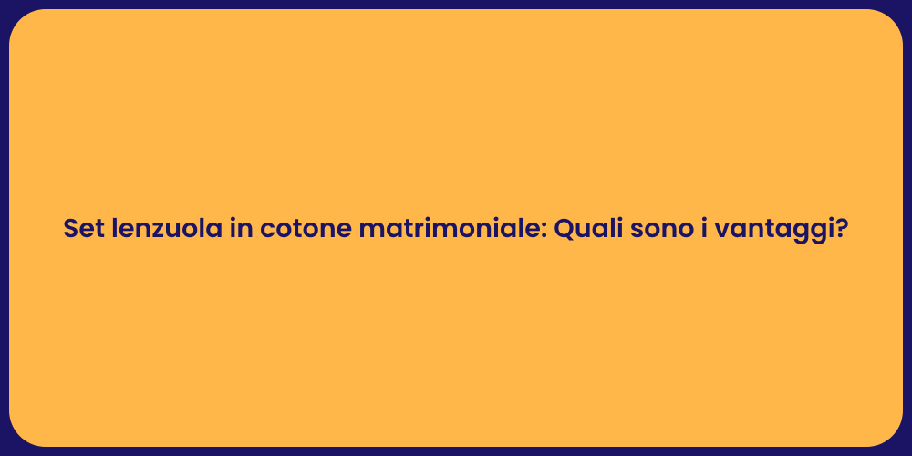 Set lenzuola in cotone matrimoniale: Quali sono i vantaggi?