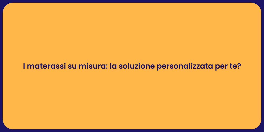 I materassi su misura: la soluzione personalizzata per te?