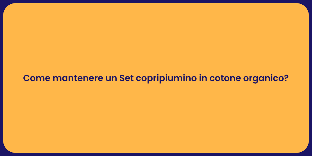 Come mantenere un Set copripiumino in cotone organico?