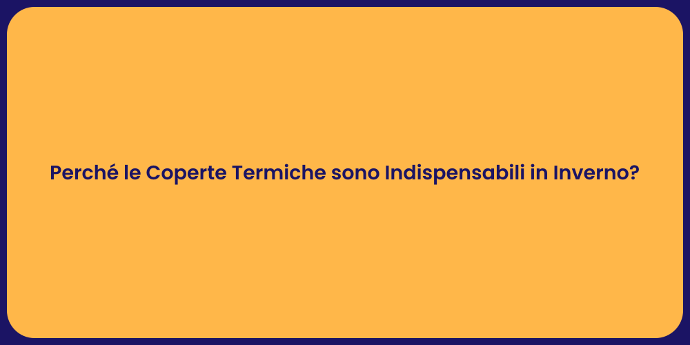 Perché le Coperte Termiche sono Indispensabili in Inverno?