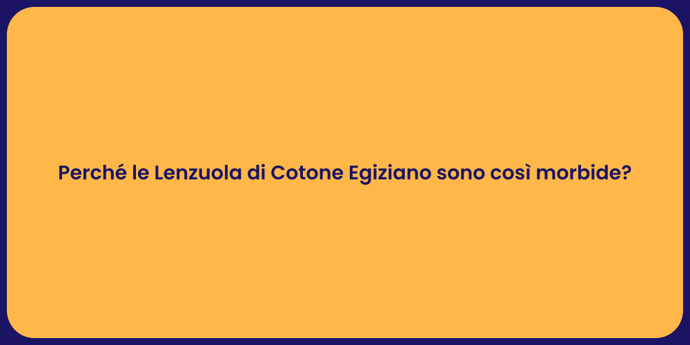Perché le Lenzuola di Cotone Egiziano sono così morbide?