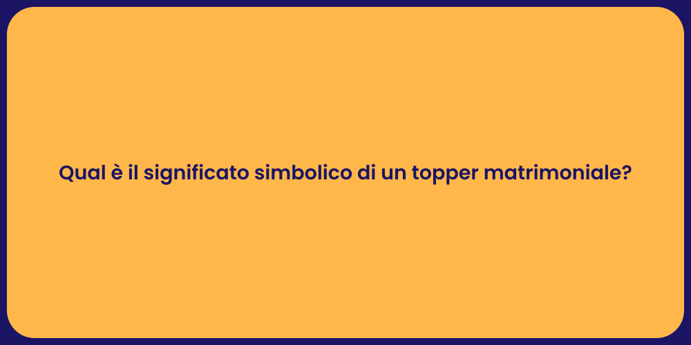 Qual è il significato simbolico di un topper matrimoniale?