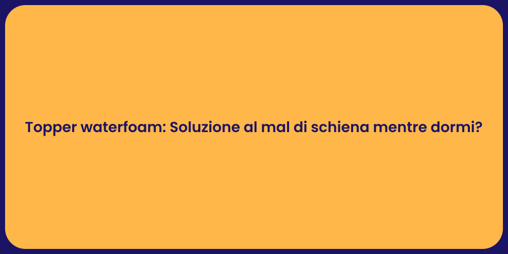 Topper waterfoam: Soluzione al mal di schiena mentre dormi?