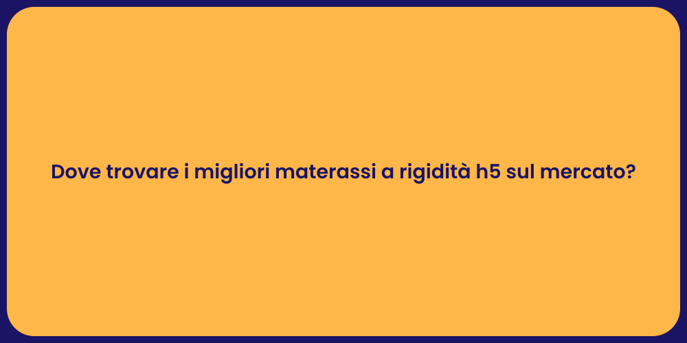 Dove trovare i migliori materassi a rigidità h5 sul mercato?