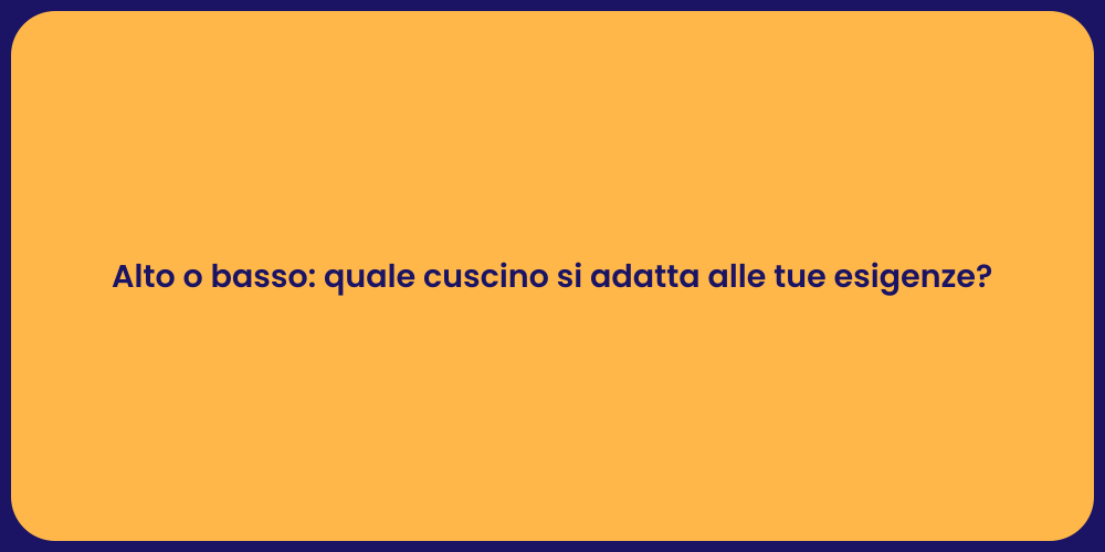 Alto o basso: quale cuscino si adatta alle tue esigenze?