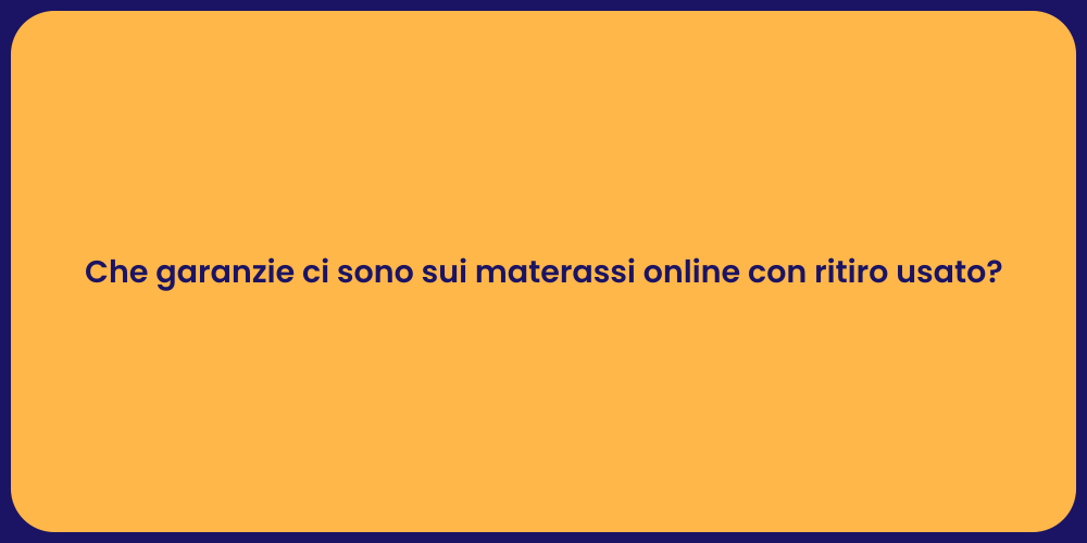 Che garanzie ci sono sui materassi online con ritiro usato?