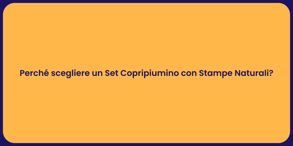 Perché scegliere un Set Copripiumino con Stampe Naturali?