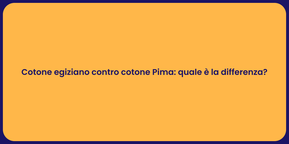 Cotone egiziano contro cotone Pima: quale è la differenza?