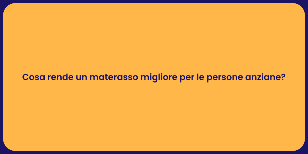 Cosa rende un materasso migliore per le persone anziane?