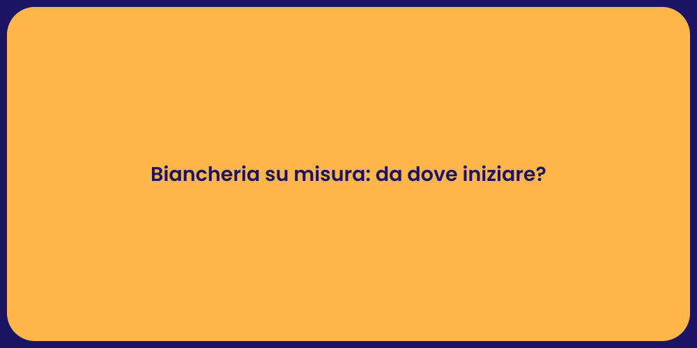 Biancheria su misura: da dove iniziare?