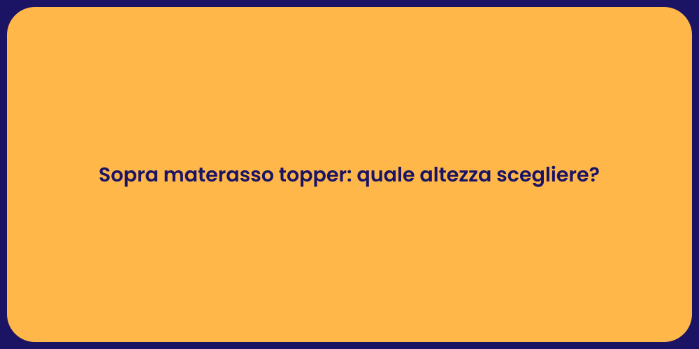 Sopra materasso topper: quale altezza scegliere?