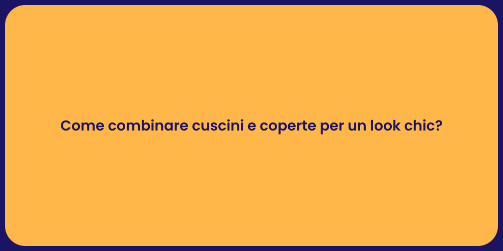Come combinare cuscini e coperte per un look chic?