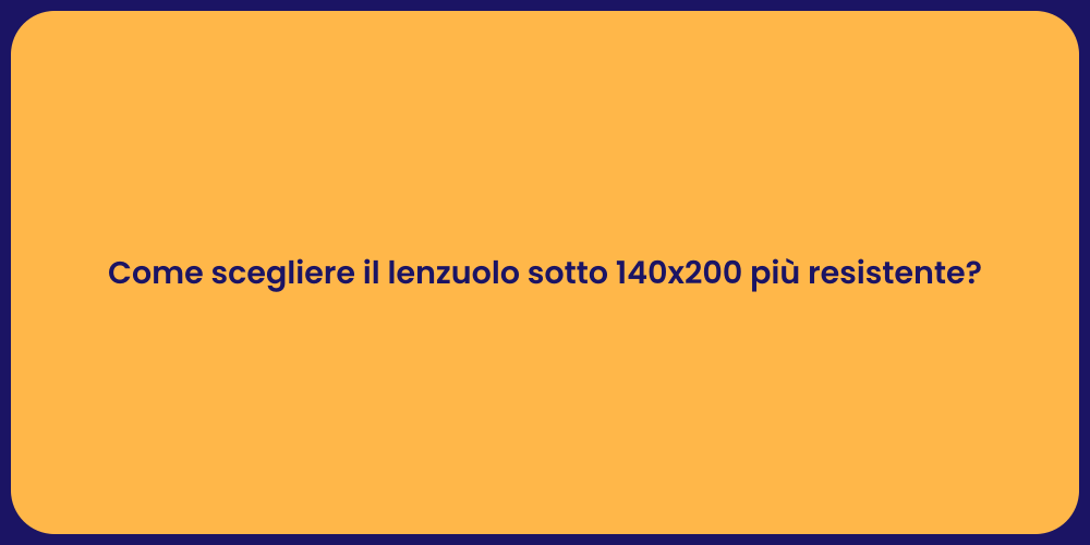 Come scegliere il lenzuolo sotto 140x200 più resistente?