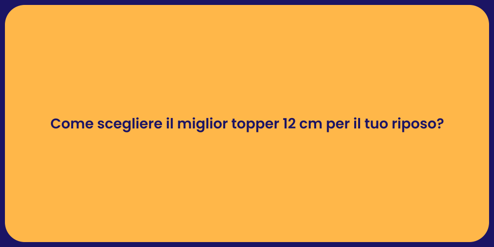 Come scegliere il miglior topper 12 cm per il tuo riposo?