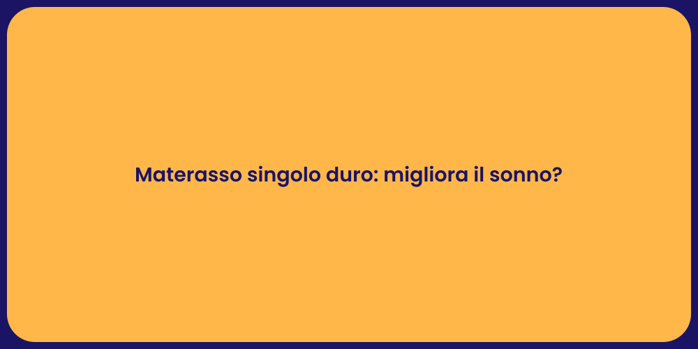 Materasso singolo duro: migliora il sonno?