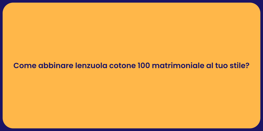 Come abbinare lenzuola cotone 100 matrimoniale al tuo stile?