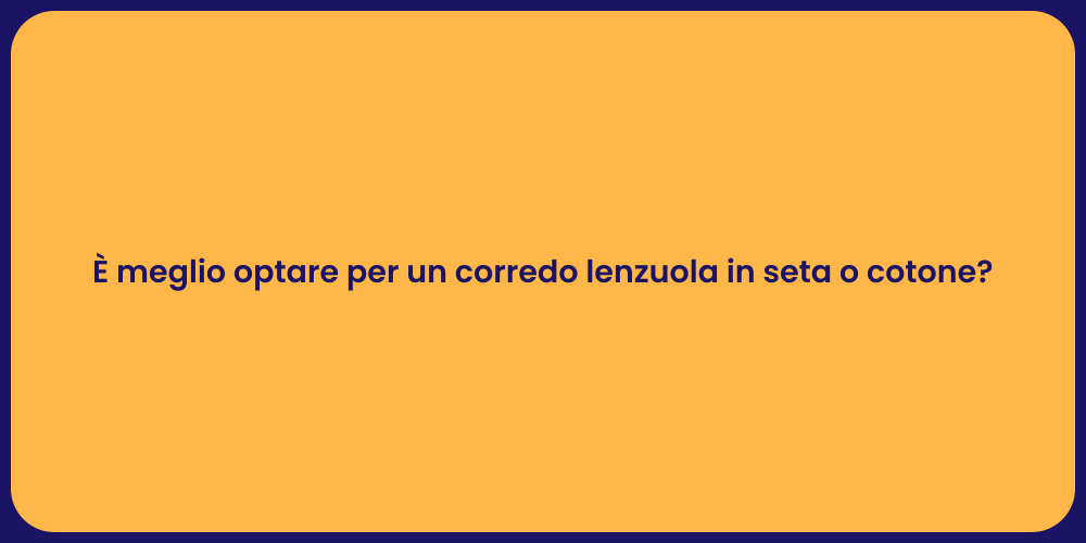 È meglio optare per un corredo lenzuola in seta o cotone?