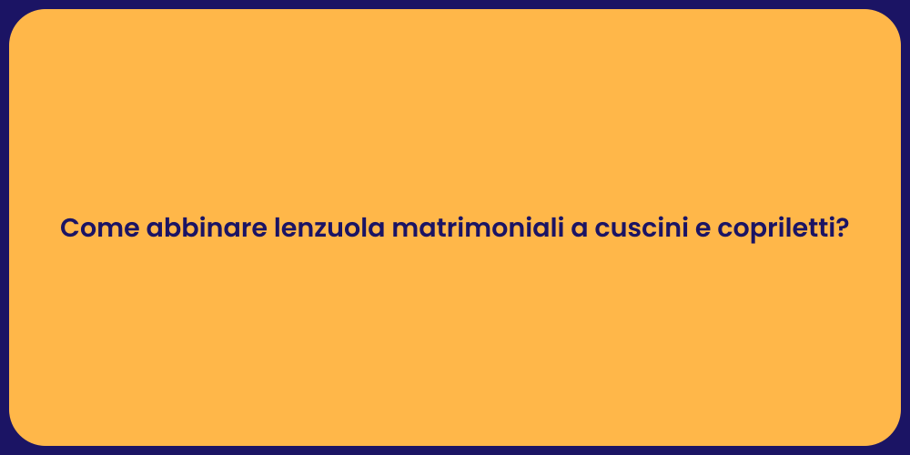 Come abbinare lenzuola matrimoniali a cuscini e copriletti?