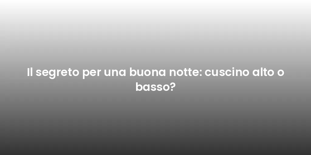Il segreto per una buona notte: cuscino alto o basso?