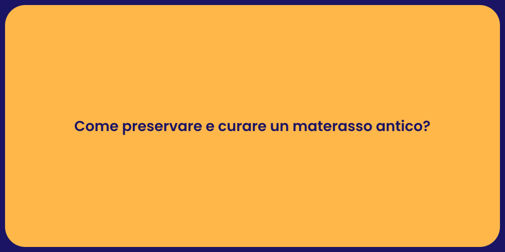 Come preservare e curare un materasso antico?