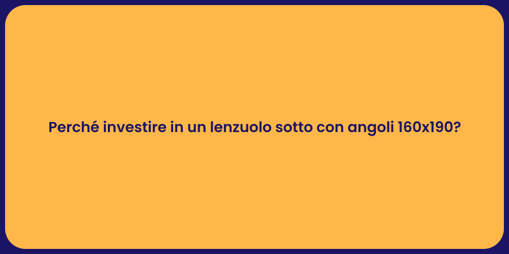 Perché investire in un lenzuolo sotto con angoli 160x190?