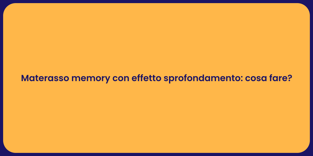 Materasso memory con effetto sprofondamento: cosa fare?